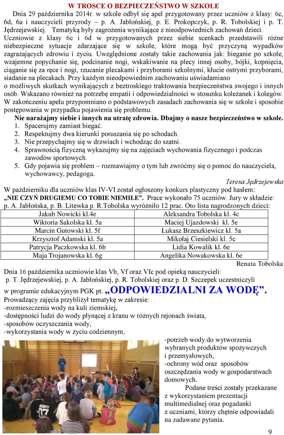Ucniowie klasy 6c i 6d w prygotowanych pre siebie scenkach predstawili różne niebepiecne sytuacje darające się w skole, które mogą być prycyną wypadków agrażających drowiu i życiu.