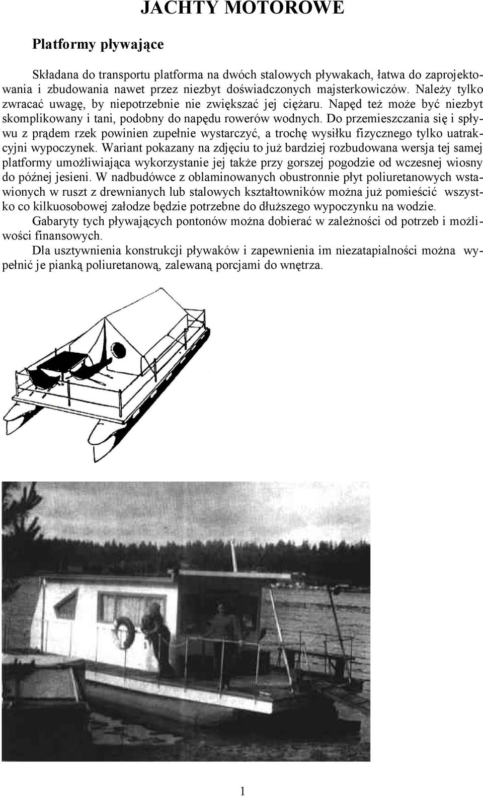 Do przemieszczania się i spływu z prądem rzek powinien zupełnie wystarczyć, a trochę wysiłku fizycznego tylko uatrakcyjni wypoczynek.
