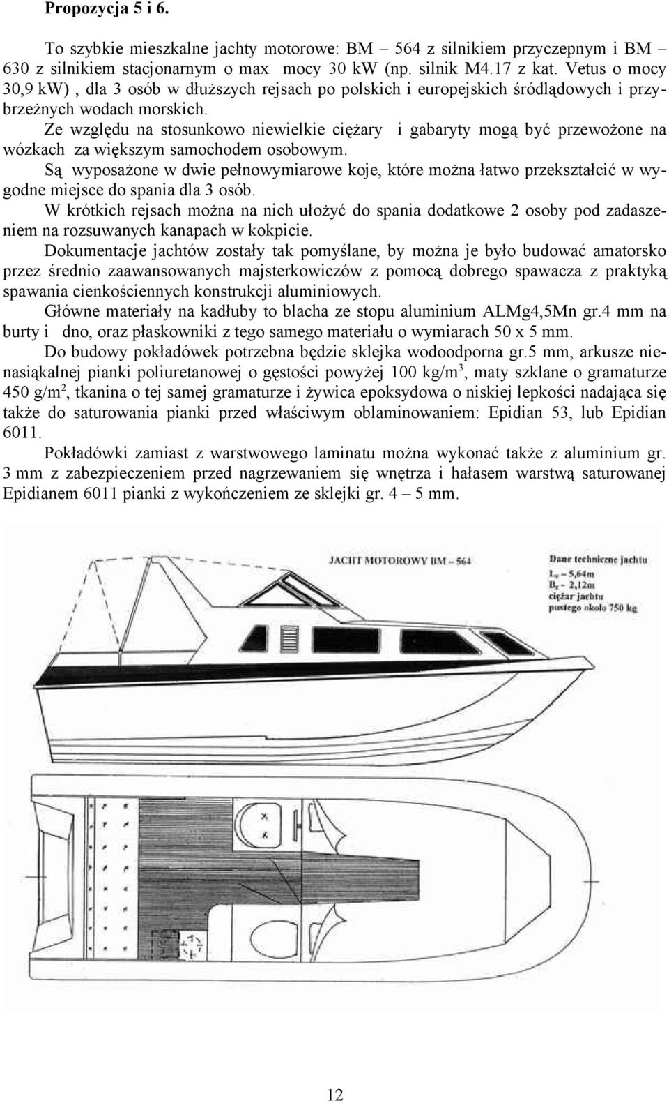 Ze względu na stosunkowo niewielkie ciężary i gabaryty mogą być przewożone na wózkach za większym samochodem osobowym.