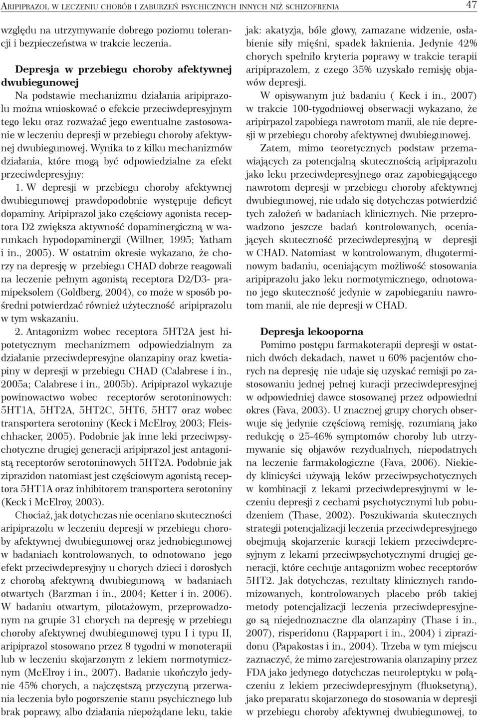 w leczeniu depresji w przebiegu choroby afektywnej dwubiegunowej. Wynika to z kilku mechanizmów działania, które mogą być odpowiedzialne za efekt przeciwdepresyjny: 1.