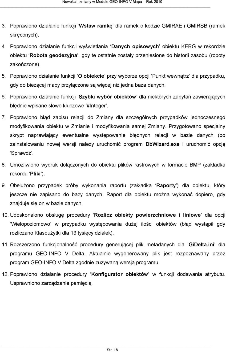 Poprawiono działanie funkcji O obiekcie przy wyborze opcji Punkt wewnątrz dla przypadku, gdy do bieżącej mapy przyłączone są więcej niż jedna baza danych. 6.