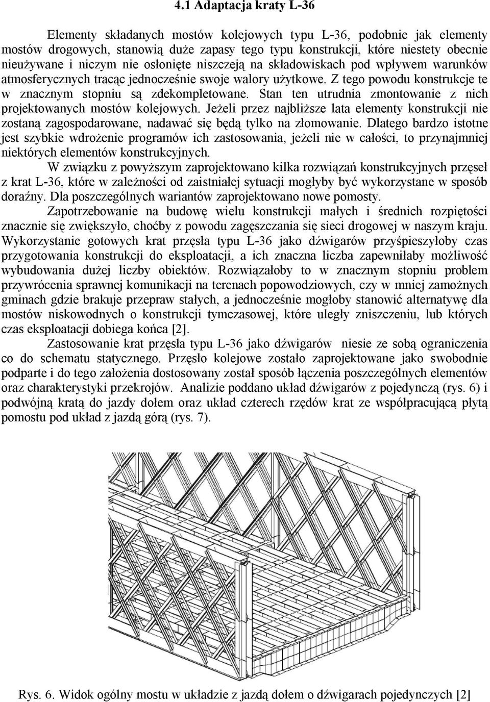 Stan ten utrudnia zmontowanie z nich projektowanych mostów kolejowych. Jeżeli przez najbliższe lata elementy konstrukcji nie zostaną zagospodarowane, nadawać się będą tylko na złomowanie.