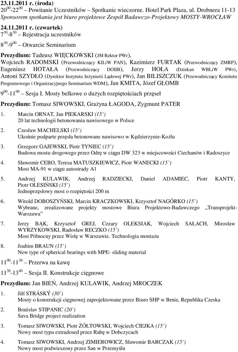 (czwartek) 7 30-8 30 Rejestracja uczestników 8 30-9 00 Otwarcie Seminarium Prezydium: Tadeusz WIĘCKOWSKI (JM Rektor PWr), Wojciech RADOMSKI (Przewodniczący KILiW PAN), Kazimierz FURTAK