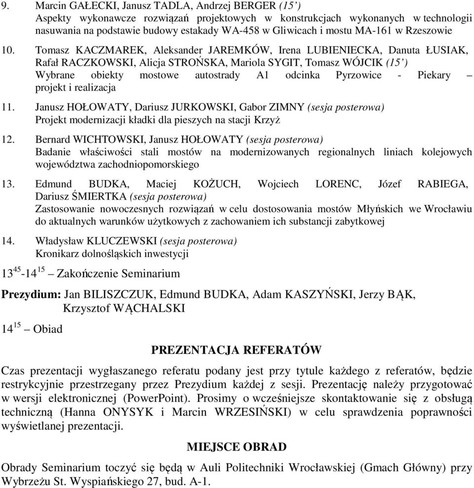 Tomasz KACZMAREK, Aleksander JAREMKÓW, Irena LUBIENIECKA, Danuta ŁUSIAK, Rafał RACZKOWSKI, Alicja STROŃSKA, Mariola SYGIT, Tomasz WÓJCIK (15 ) Wybrane obiekty mostowe autostrady A1 odcinka Pyrzowice