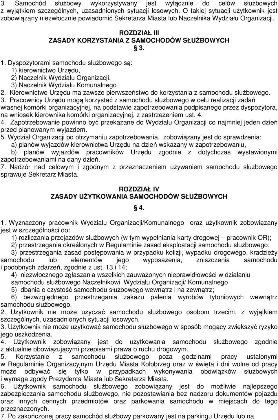 Dyspozytorami samochodu służbowego są: 1) kierownictwo Urzędu, 2) Naczelnik Wydziału Organizacji. 3) Naczelnik Wydziału Komunalnego 2.