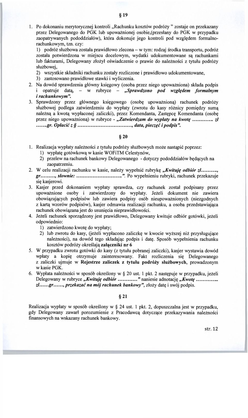 czy: 1) podróż służbowa została prawidłowo zlecona - w tym: rodzaj środka transportu, podróż została potwierdzona w miejscu docelowym, wydatki udokumentowane są rachunkami lub fakturami, Delegowany