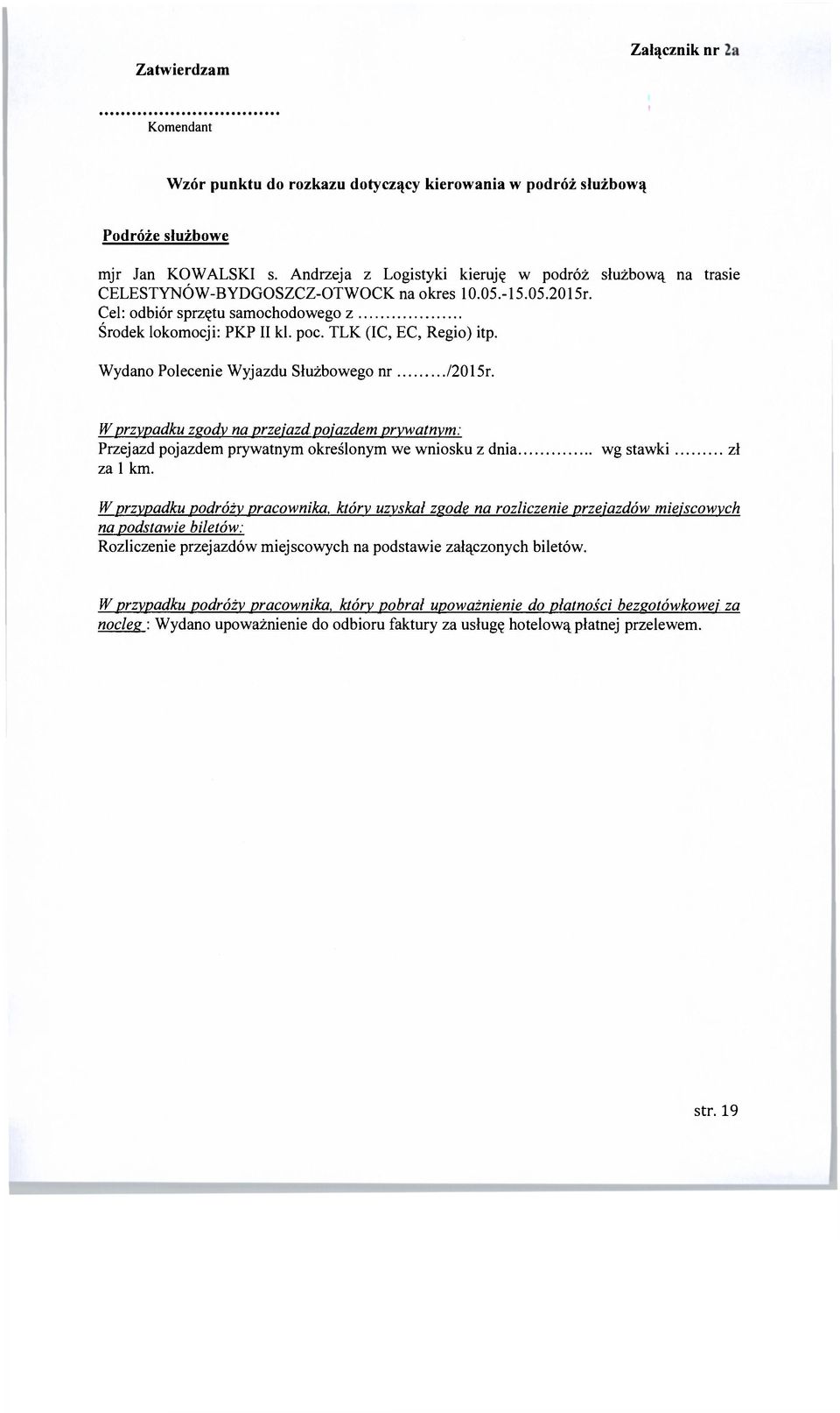 TLK (IC, EC, Regio) itp. Wydano Polecenie Wyjazdu Służbowego nr /2015r. W przypadku zgody na przejazd pojazdem prywatnym: Przejazd pojazdem prywatnym określonym we wniosku z dnia wg stawki zł za 1 km.