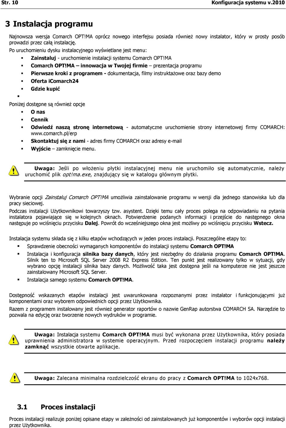 MA innowacja w Twojej firmie prezentacja programu Pierwsze kroki z programem - dokumentacja, filmy instruktażowe oraz bazy demo Oferta icomarch24 Gdzie kupić Poniżej dostępne są również opcje O nas