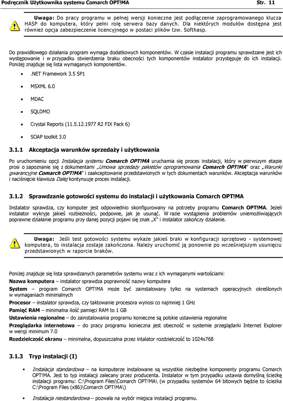 Dla niektórych modułów dostępna jest również opcja zabezpieczenie licencyjnego w postaci plików tzw. Softhasp. Do prawidłowego działania program wymaga dodatkowych komponentów.