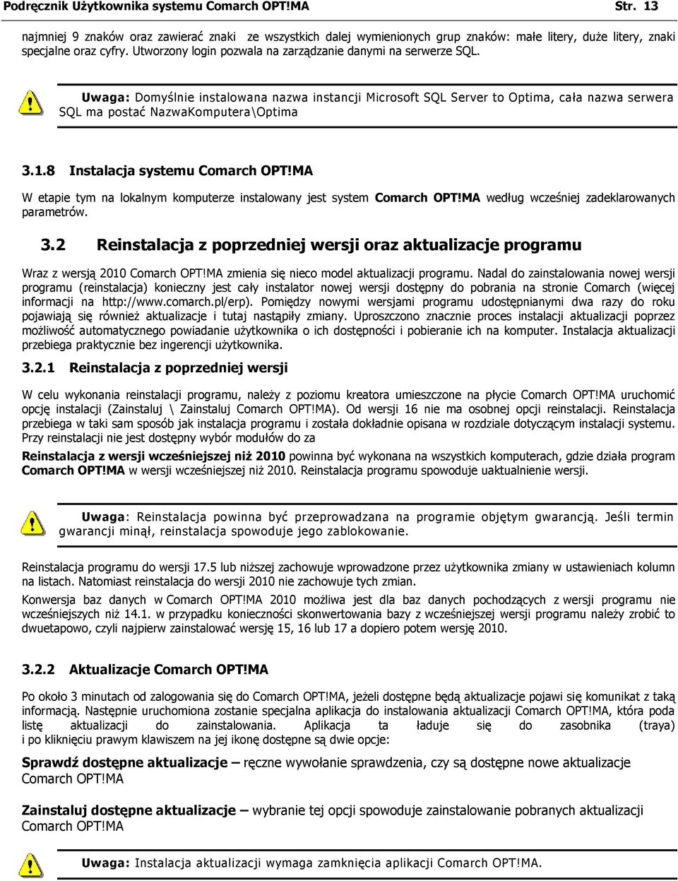 8 Instalacja systemu Comarch OPT!MA W etapie tym na lokalnym komputerze instalowany jest system Comarch OPT!MA według wcześniej zadeklarowanych parametrów. 3.
