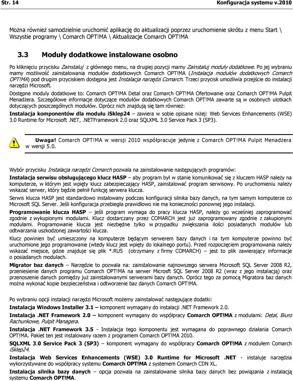 Po jej wybraniu mamy możliwość zainstalowania modułów dodatkowych Comarch OPT!MA (Instalacja modułów dodatkowych Comarch OPT!MA) pod drugim przyciskiem dostępna jest Instalacja narzędzi Comarch.