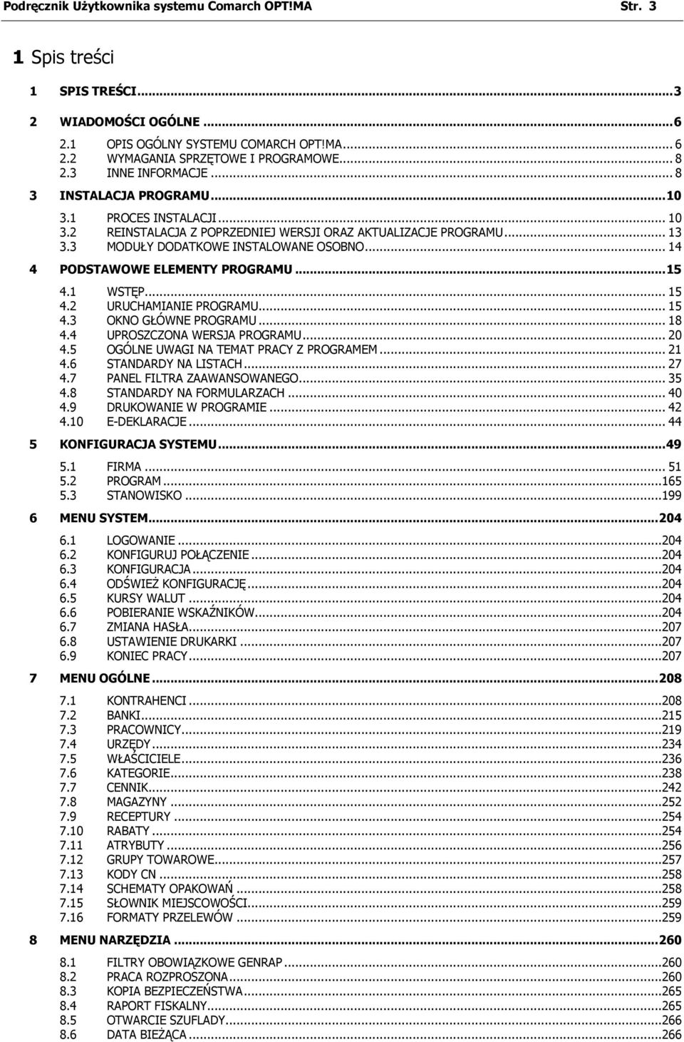 .. 14 4 PODSTAWOWE ELEMENTY PROGRAMU... 15 4.1 WSTĘP... 15 4.2 URUCHAMIANIE PROGRAMU... 15 4.3 OKNO GŁÓWNE PROGRAMU... 18 4.4 UPROSZCZONA WERSJA PROGRAMU... 20 4.