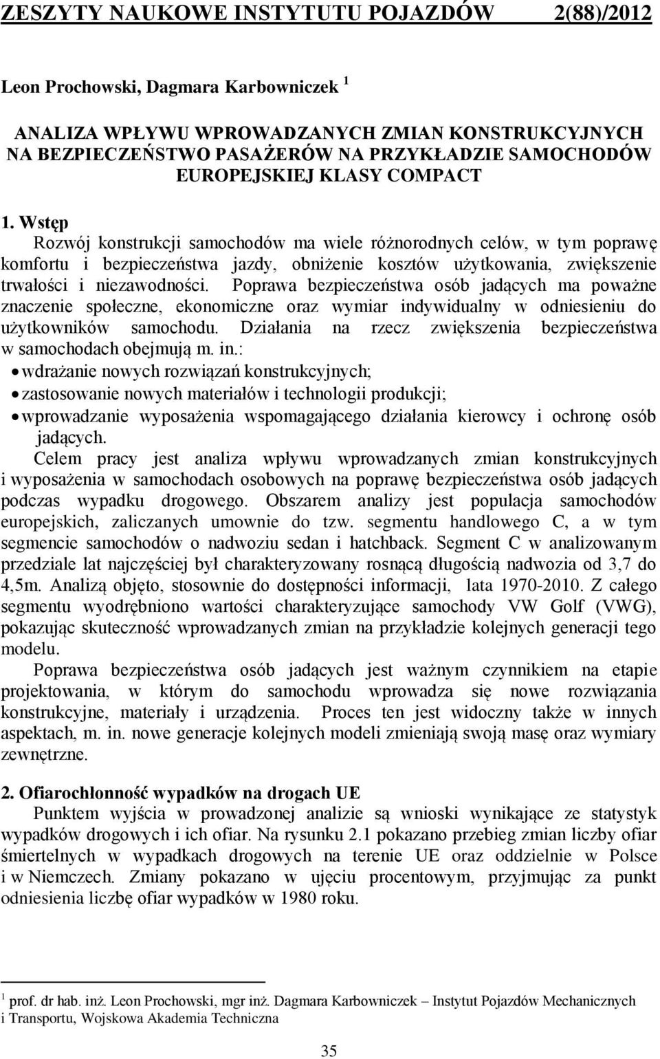 Wstęp Rozwój konstrukcji samochodów ma wiele różnorodnych celów, w tym poprawę komfortu i bezpieczeństwa jazdy, obniżenie kosztów użytkowania, zwiększenie trwałości i niezawodności.