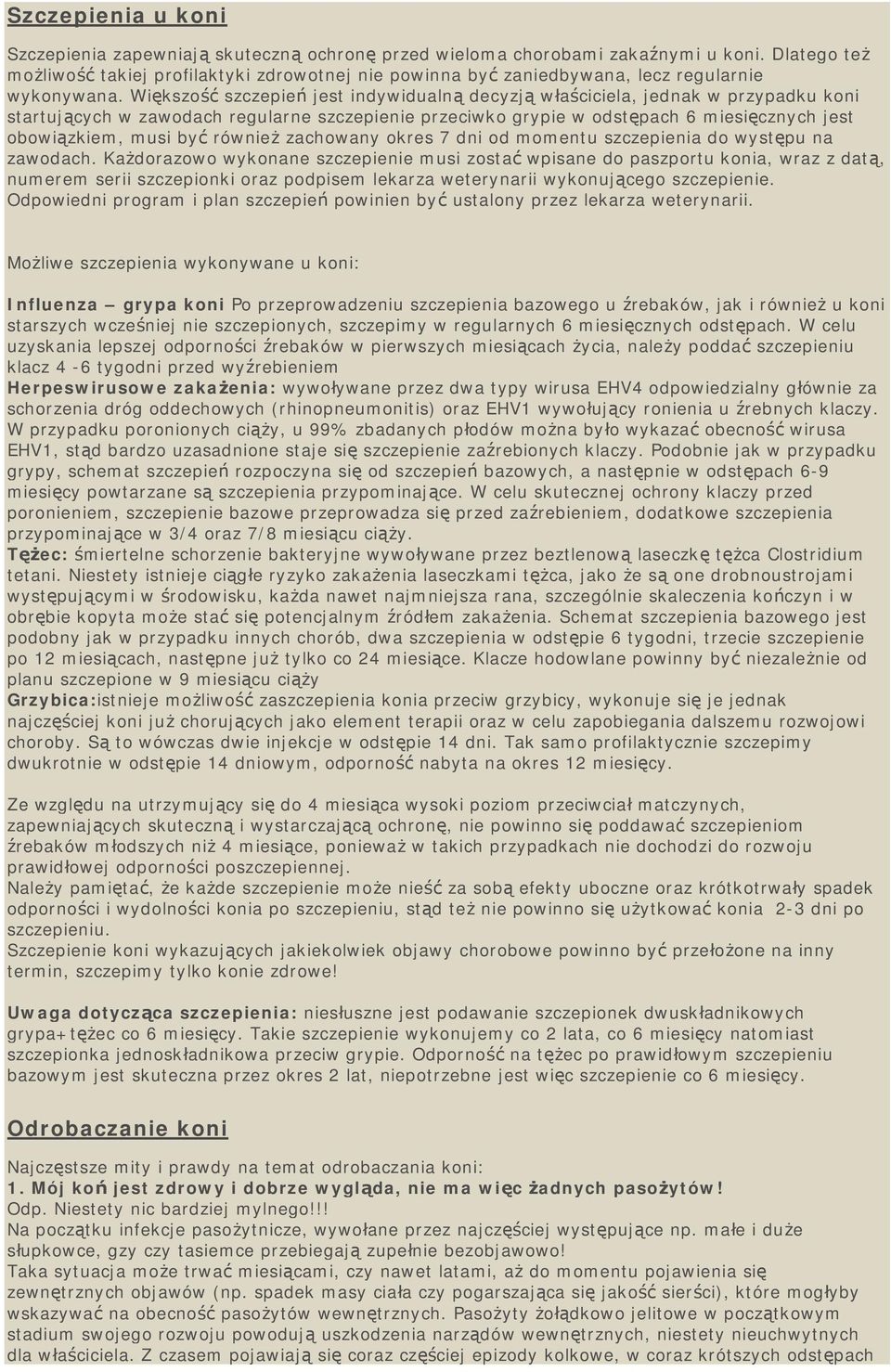 Większo ść szczepie ń jest indywidualn ą decyzj ą właściciela, jednak w przypadku koni startujących w zawodach regularne szczepienie przeciwko grypie w odstępach 6 miesięcznych jest obowiązkiem, musi