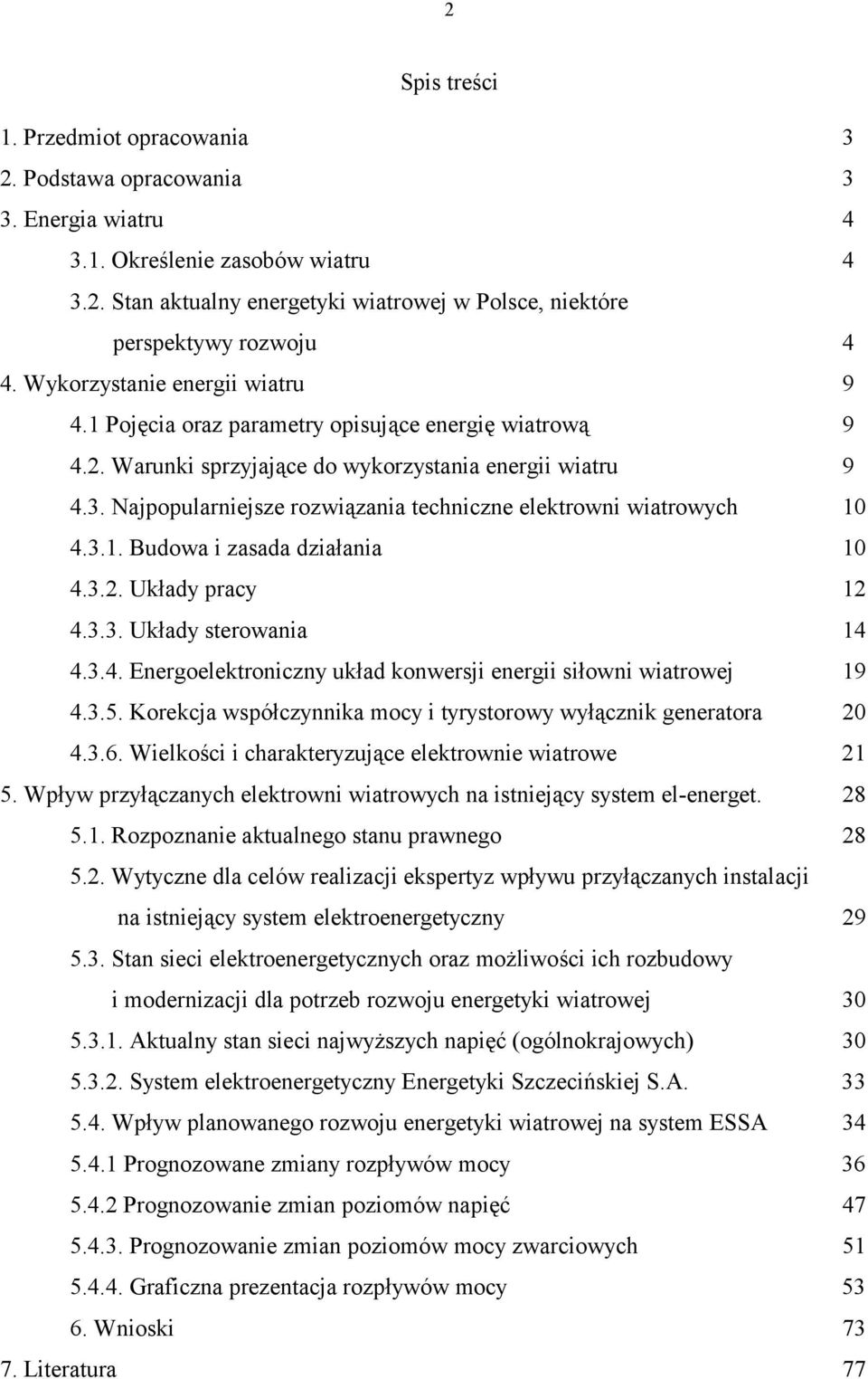 Najpopularniejsze rozwiązania techniczne elektrowni wiatrowych 10 4.3.1. Budowa i zasada działania 10 4.3.2. Układy pracy 12 4.3.3. Układy sterowania 14 4.3.4. Energoelektroniczny układ konwersji energii siłowni wiatrowej 19 4.