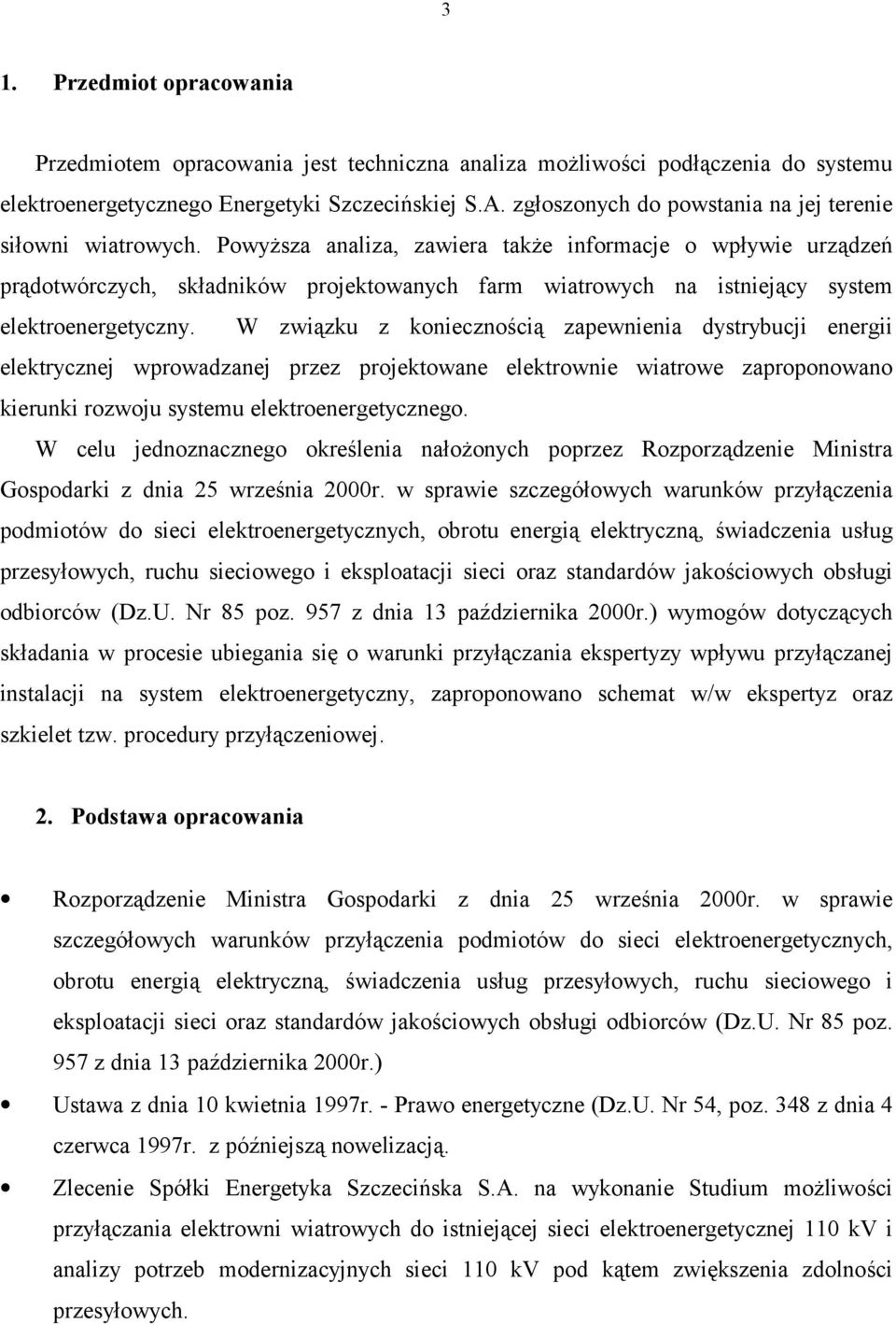 Powyższa analiza, zawiera także informacje o wpływie urządzeń prądotwórczych, składników projektowanych farm wiatrowych na istniejący system elektroenergetyczny.