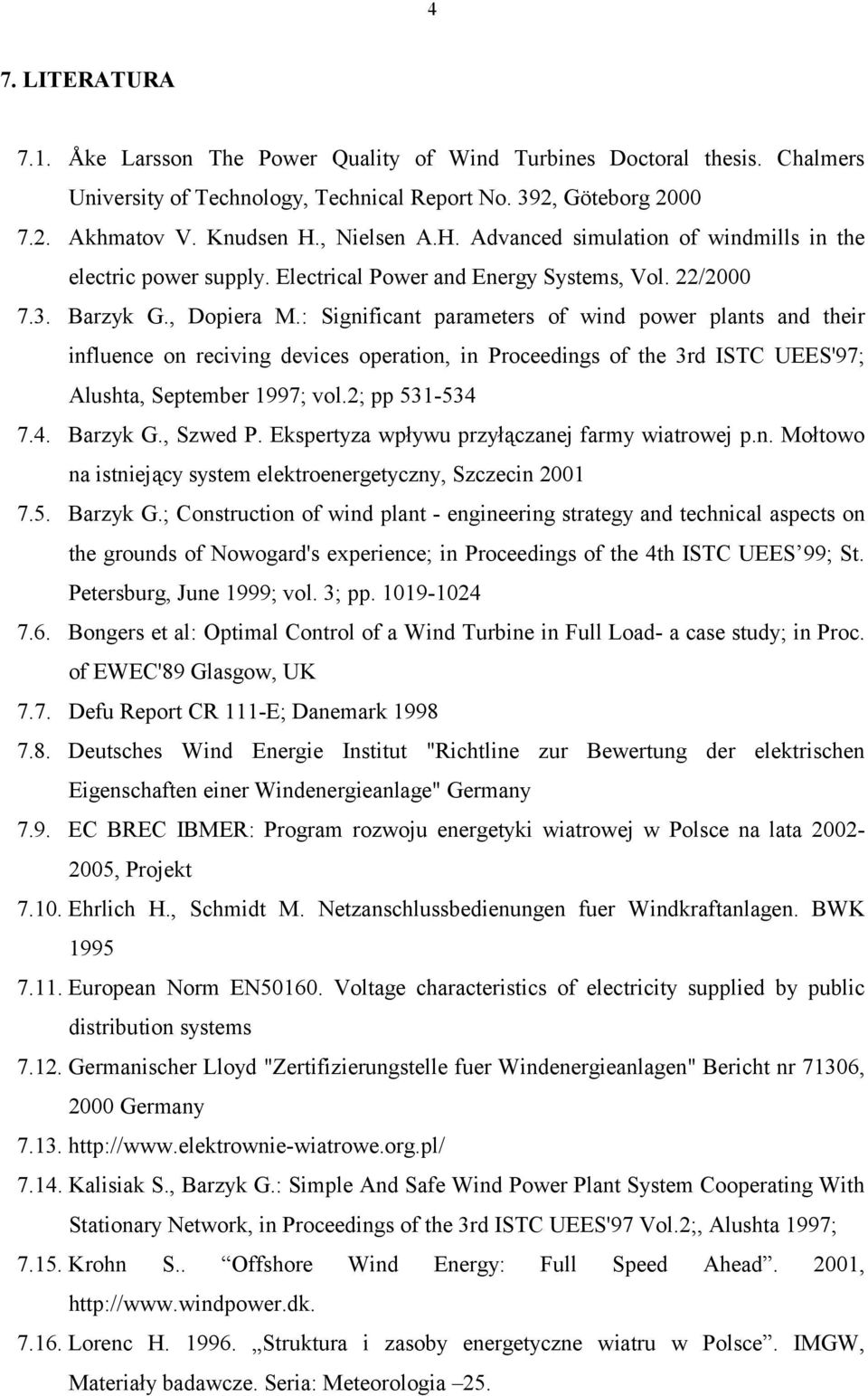 : Significant parameters of wind power plants and their influence on reciving devices operation, in Proceedings of the 3rd ISTC UEES'97; Alushta, September 1997; vol.2; pp 531-534 7.4. Barzyk G.
