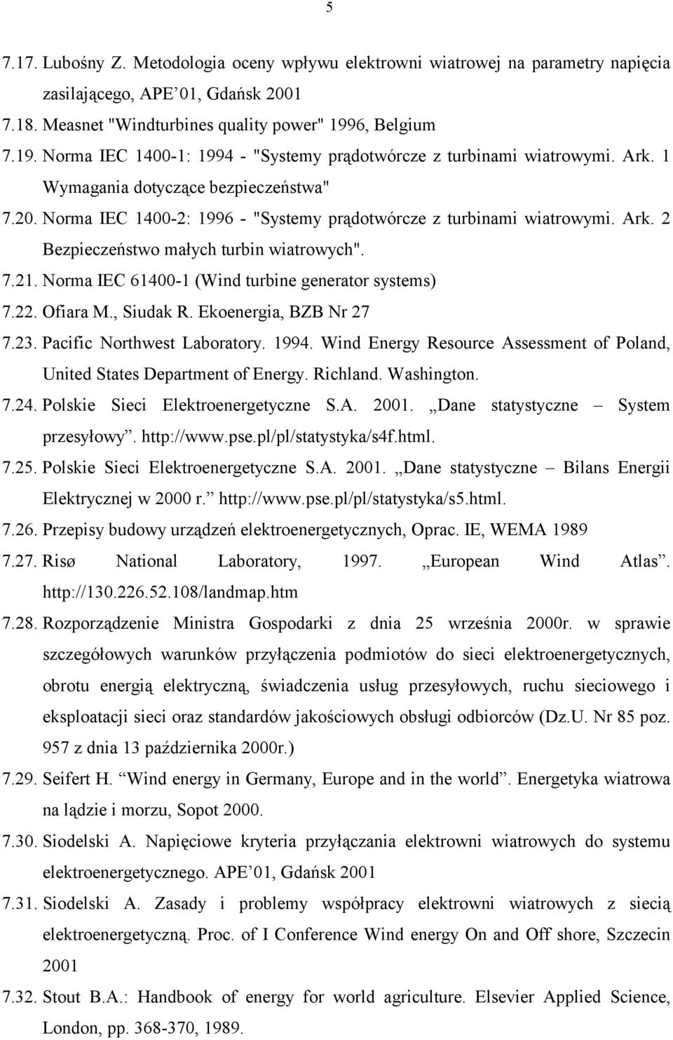 Norma IEC 1400-2: 1996 - "Systemy prądotwórcze z turbinami wiatrowymi. Ark. 2 Bezpieczeństwo małych turbin wiatrowych". 7.21. Norma IEC 61400-1 (Wind turbine generator systems) 7.22. Ofiara M.