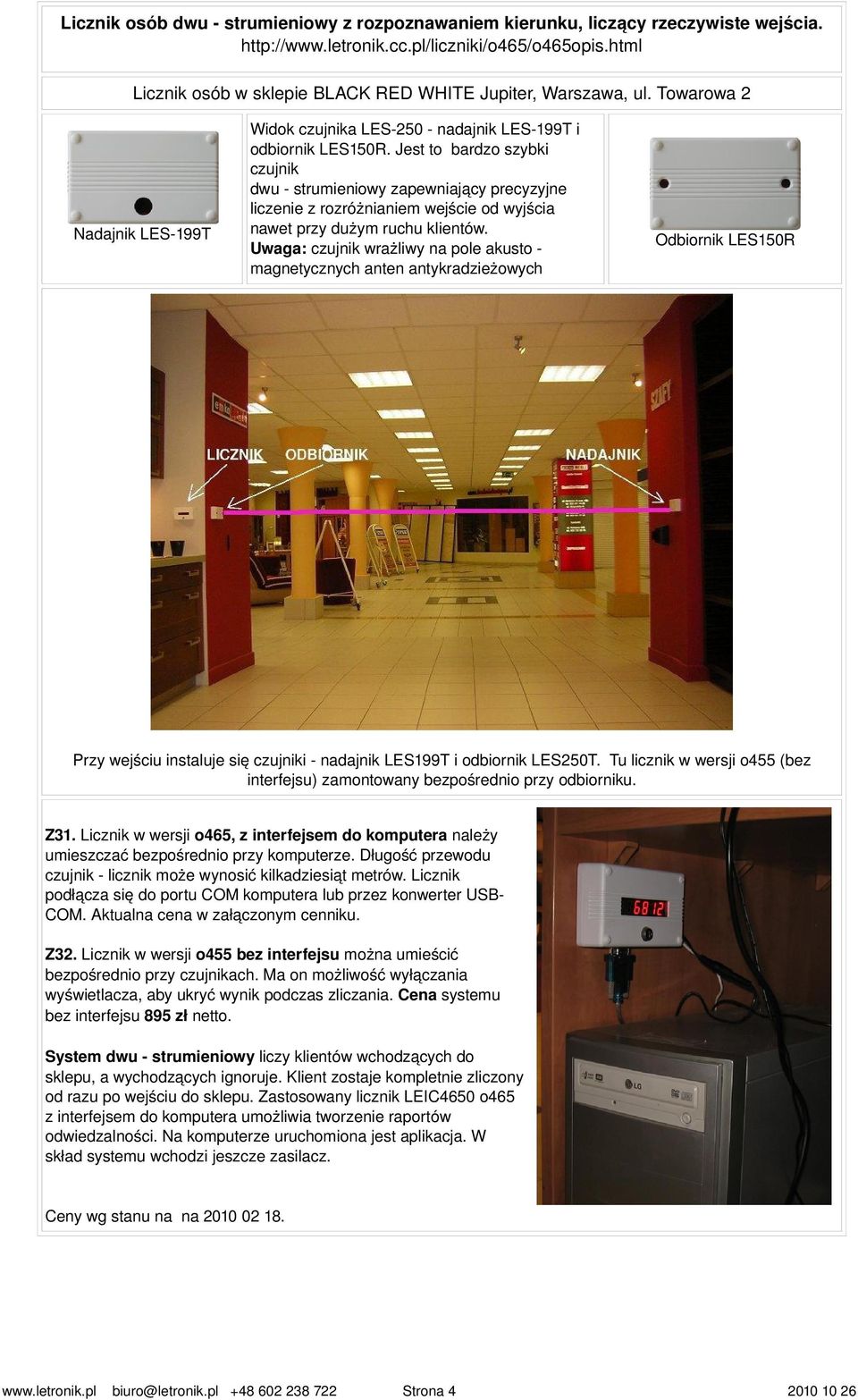 Jest to bardzo szybki czujnik dwu strumieniowy zapewniający precyzyjne liczenie z rozróżnianiem wejście od wyjścia nawet przy dużym ruchu klientów.