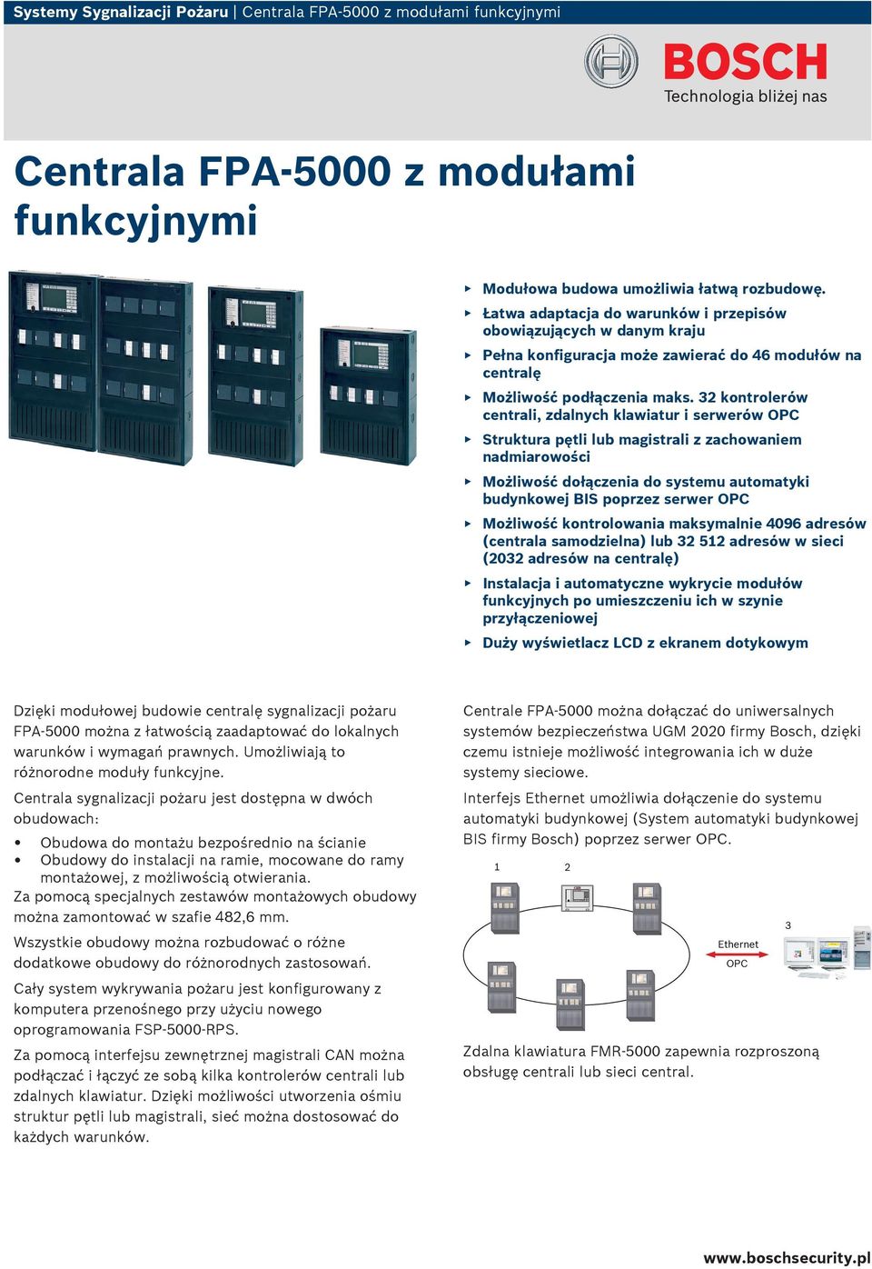 32 kontrolerów centrali, zdalnych klawiatur i serwerów OPC Struktura pętli lub magistrali z zachowaniem nadmiarowości Możliwość dołączenia do systemu automatyki budynkowej BS poprzez serwer OPC