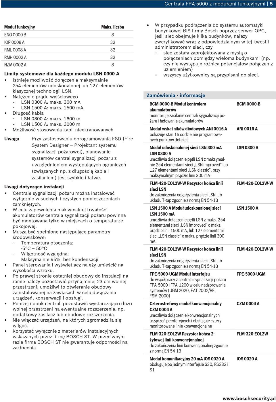 klasycznej technologii LSN. Natężenie prądu wyjściowego - LSN 0300 A: maks. 300 ma - LSN 1500 A: maks. 1500 ma Długość kabla - LSN 0300 A: maks. 1600 m - LSN 1500 A: maks.