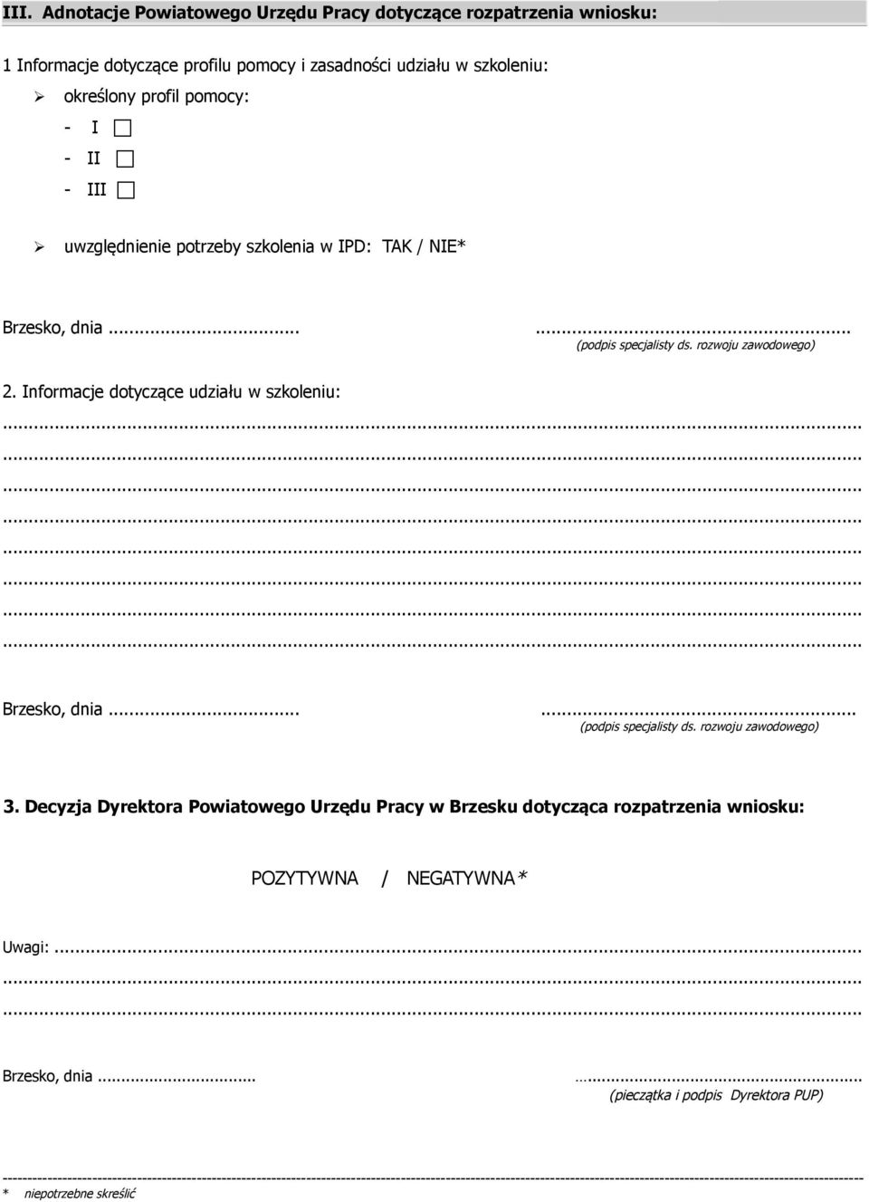 ..... (podpis specjalisty ds. rozwoju zawodowego) 3. Decyzja Dyrektora Powiatowego Urzędu Pracy w Brzesku dotycząca rozpatrzenia wniosku: POZYTYWNA / NEGATYWNA* Uwagi:... Brzesko, dnia.