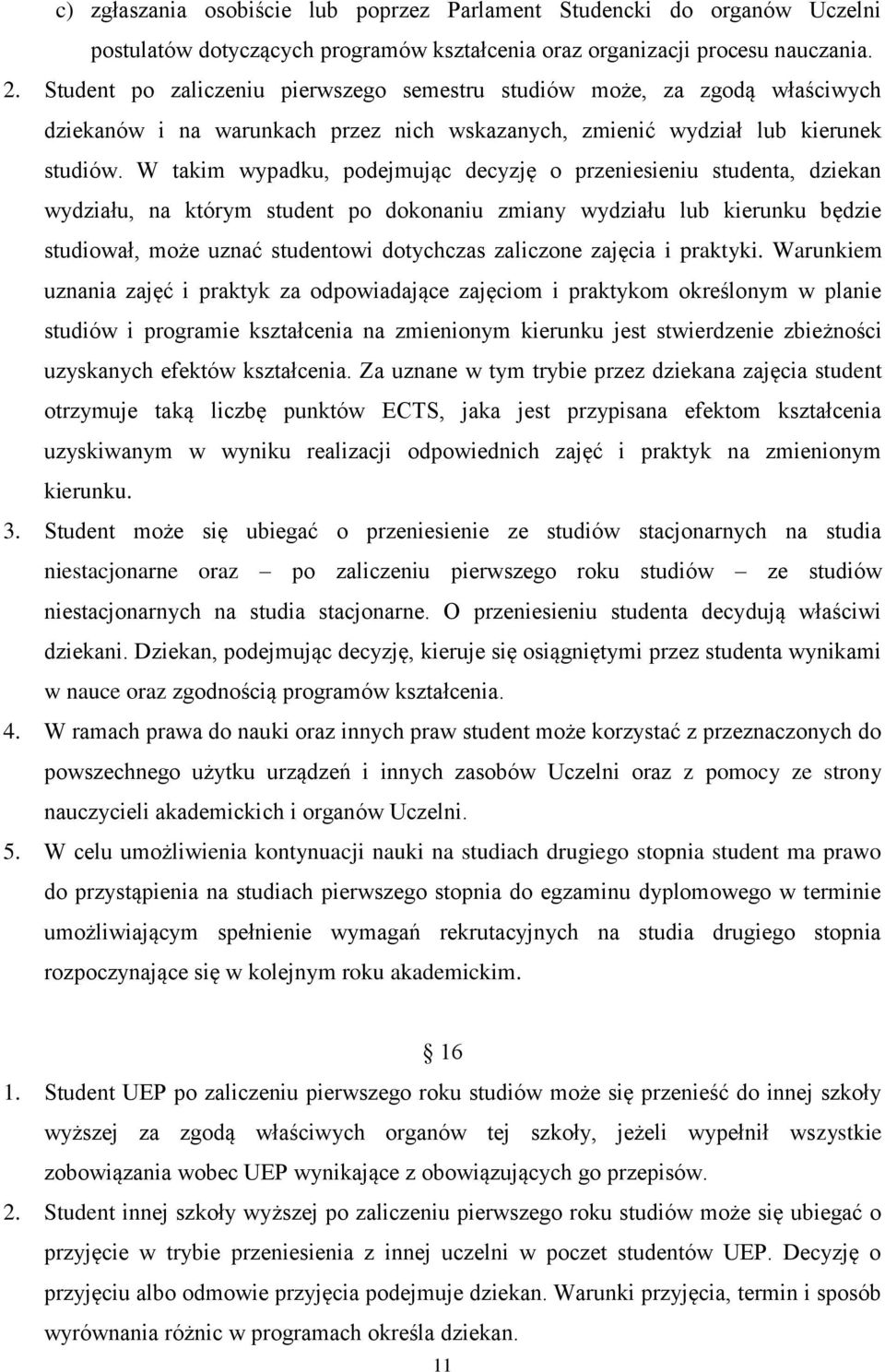 W takim wypadku, podejmując decyzję o przeniesieniu studenta, dziekan wydziału, na którym student po dokonaniu zmiany wydziału lub kierunku będzie studiował, może uznać studentowi dotychczas
