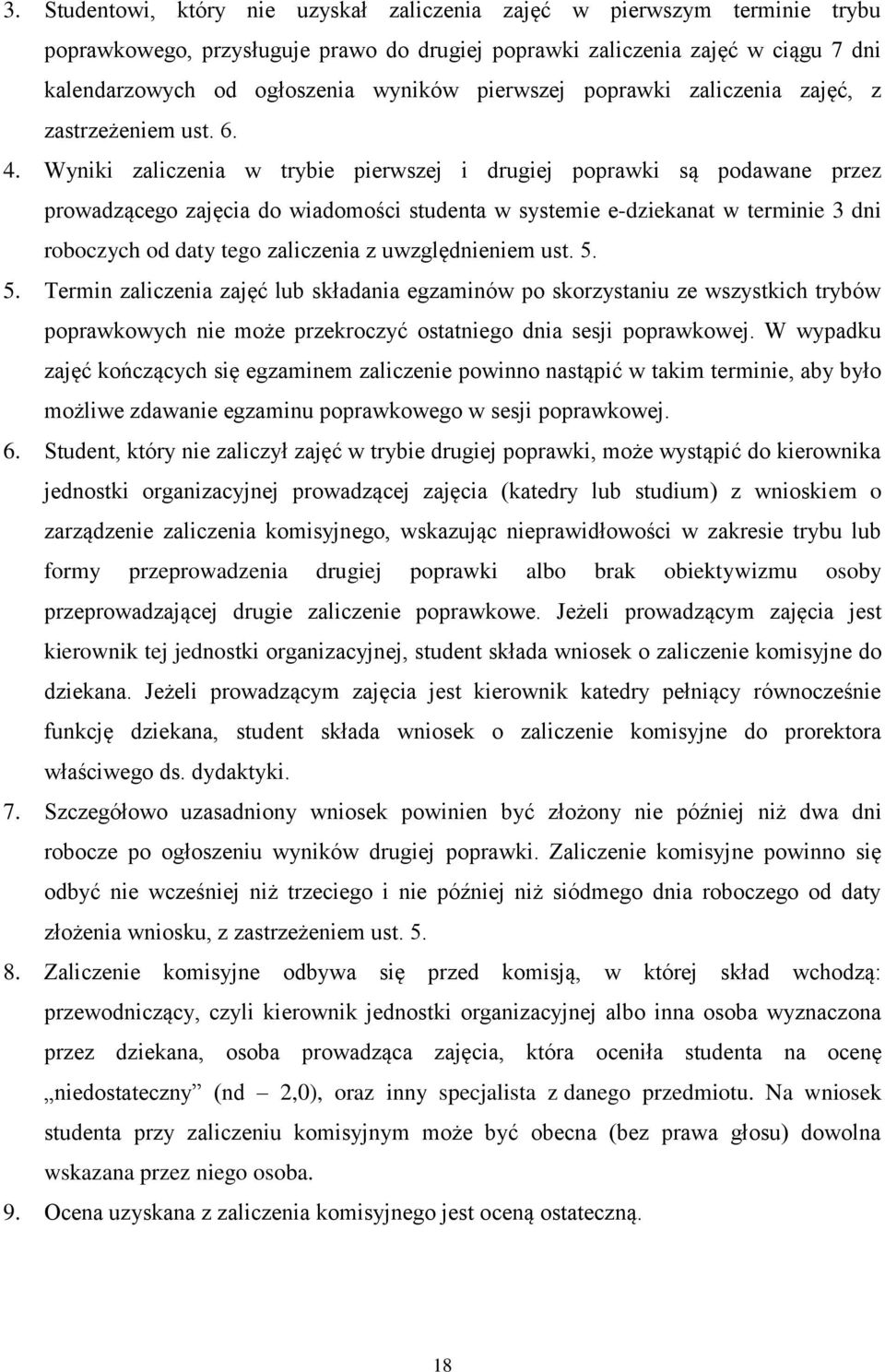 Wyniki zaliczenia w trybie pierwszej i drugiej poprawki są podawane przez prowadzącego zajęcia do wiadomości studenta w systemie e-dziekanat w terminie 3 dni roboczych od daty tego zaliczenia z