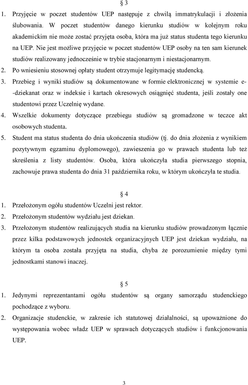 Nie jest możliwe przyjęcie w poczet studentów UEP osoby na ten sam kierunek studiów realizowany jednocześnie w trybie stacjonarnym i niestacjonarnym. 2.