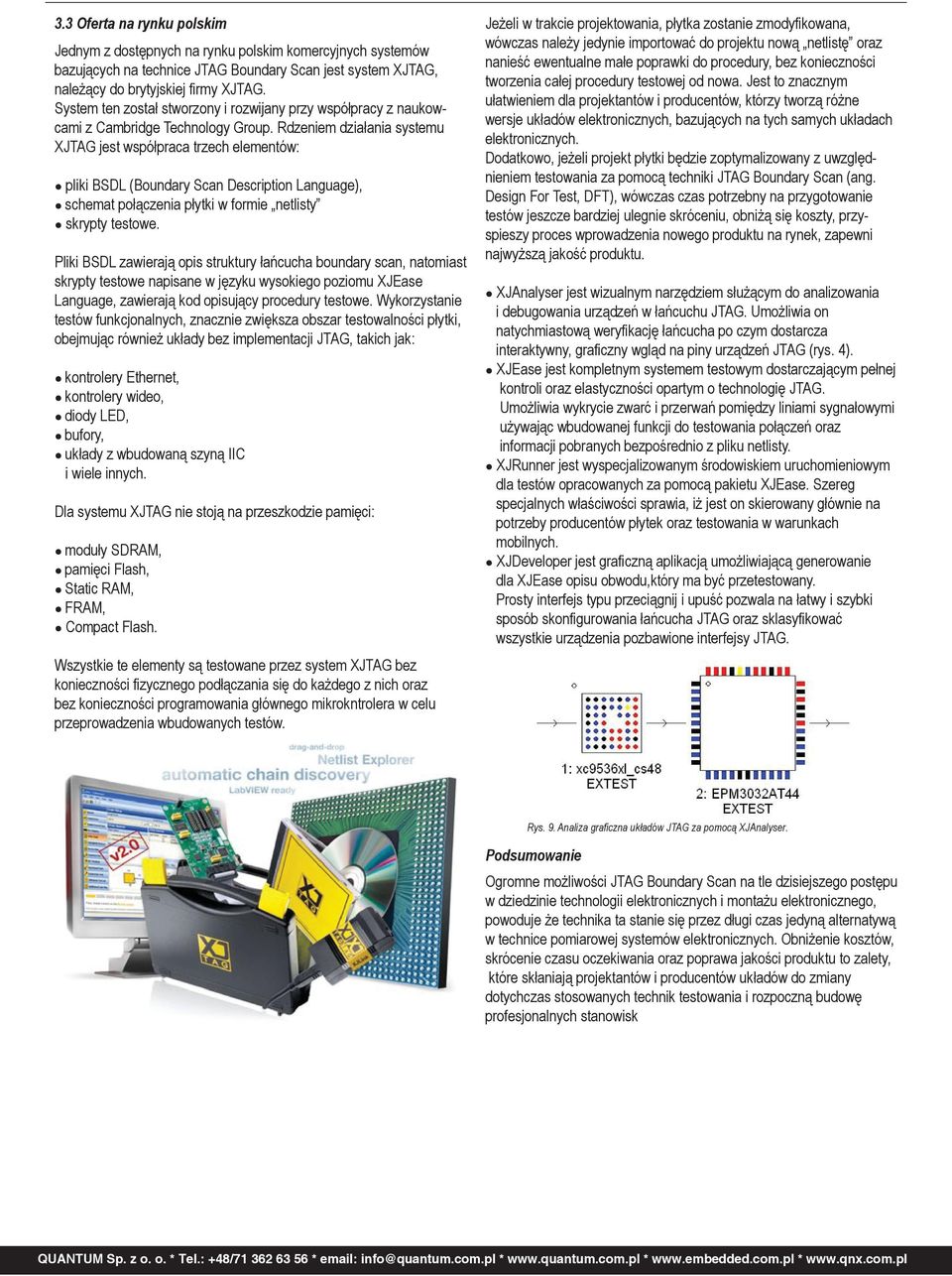 Rdzeniem działania systemu XJTAG jest współpraca trzech elementów: pliki BSDL (Boundary Scan Description Language), schemat połączenia płytki w formie netlisty skrypty testowe.