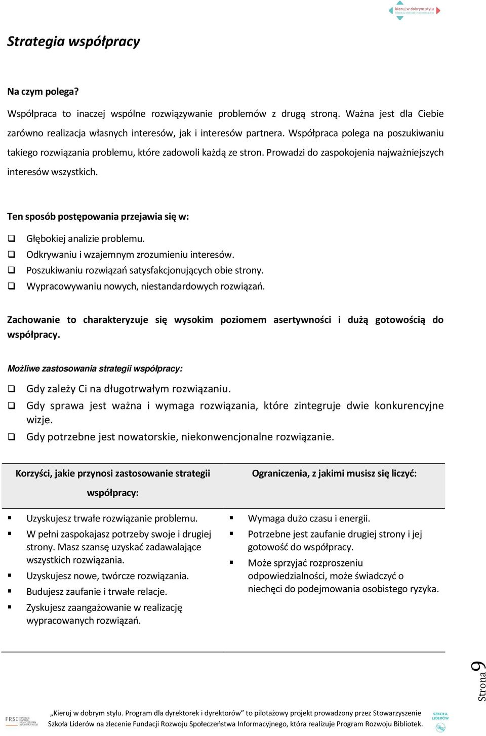 Odkrywaniu i wzajemnym zrozumieniu interesów. Poszukiwaniu rozwiązań satysfakcjonujących obie strony. Wypracowywaniu nowych, niestandardowych rozwiązań.