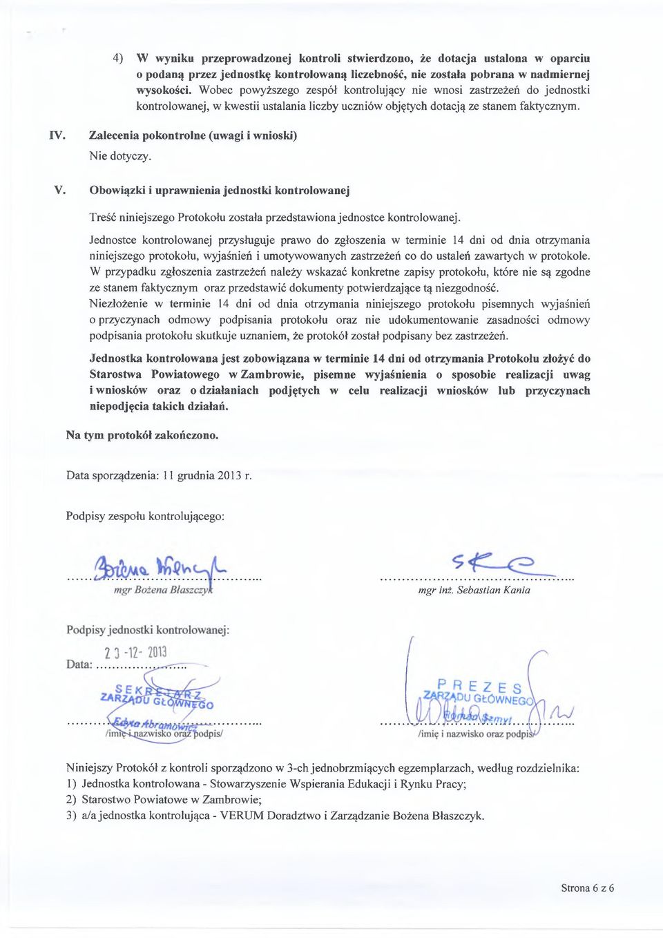 Zalecenia pokontrolne (uwagi i wnioski) Nie dotyczy. V. Obowiązki i uprawnienia jednostki kontrolowanej Treść niniejszego Protokołu została przedstawiona jednostce kontrolowanej.