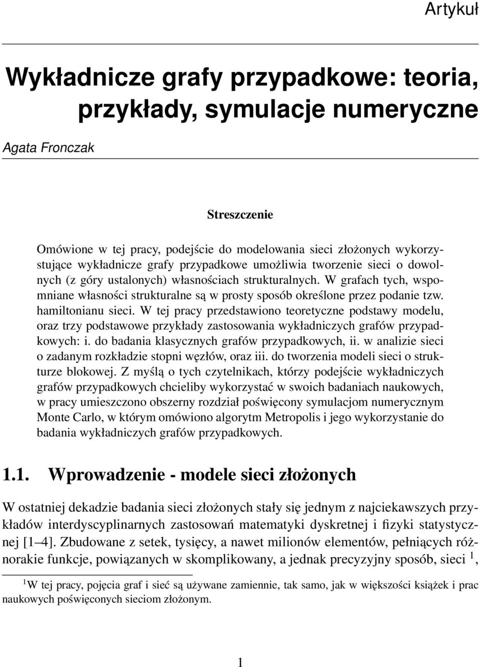 W grafach tych, wspomniane własności strukturalne są w prosty sposób określone przez podanie tzw. hamiltonianu sieci.