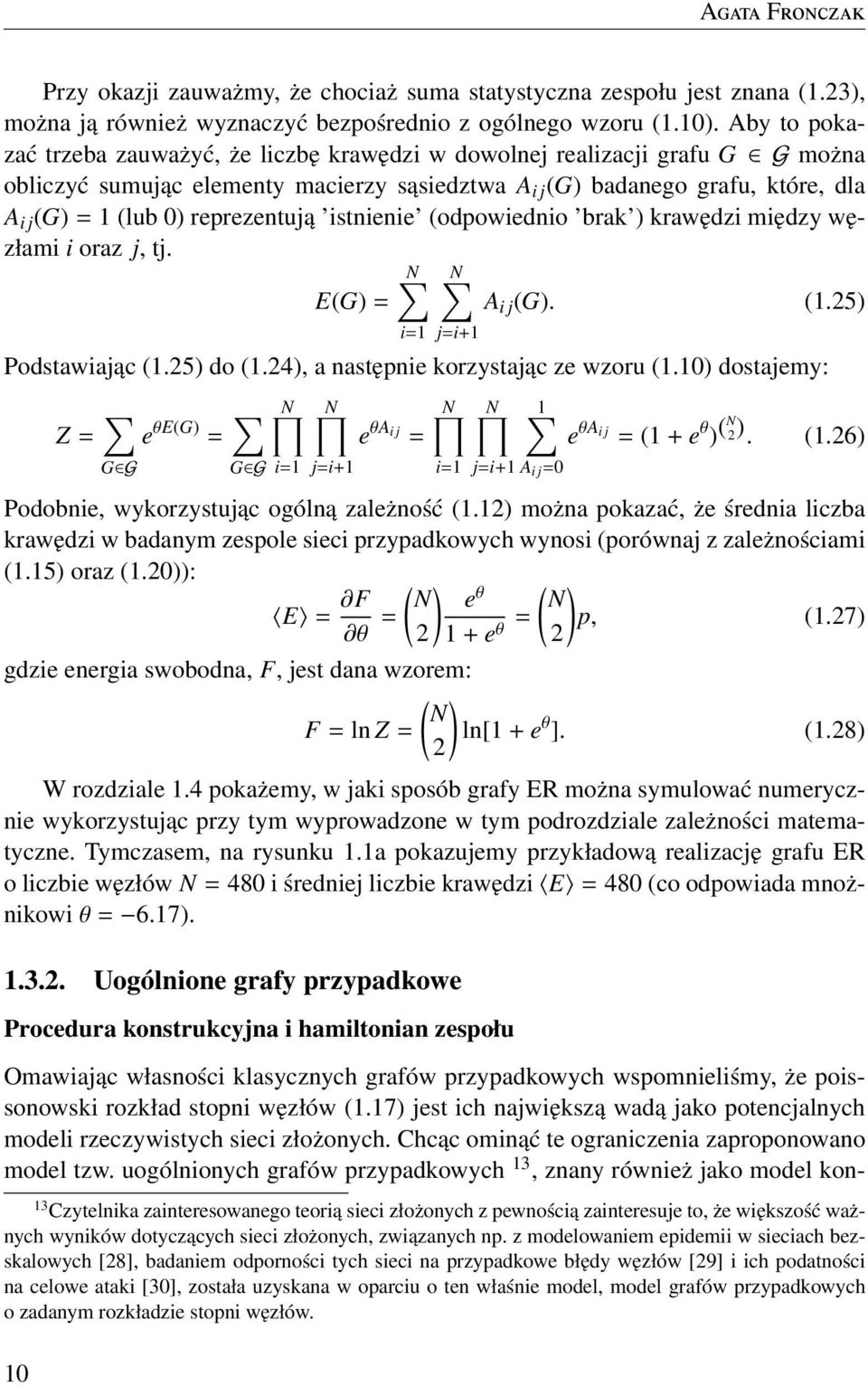 reprezentują istnienie (odpowiednio brak ) krawędzi między węzłami i oraz j, tj. N N E(G) = A i j (G). (1.25) i=1 j=i+1 Podstawiając (1.25) do (1.24), a następnie korzystając ze wzoru (1.