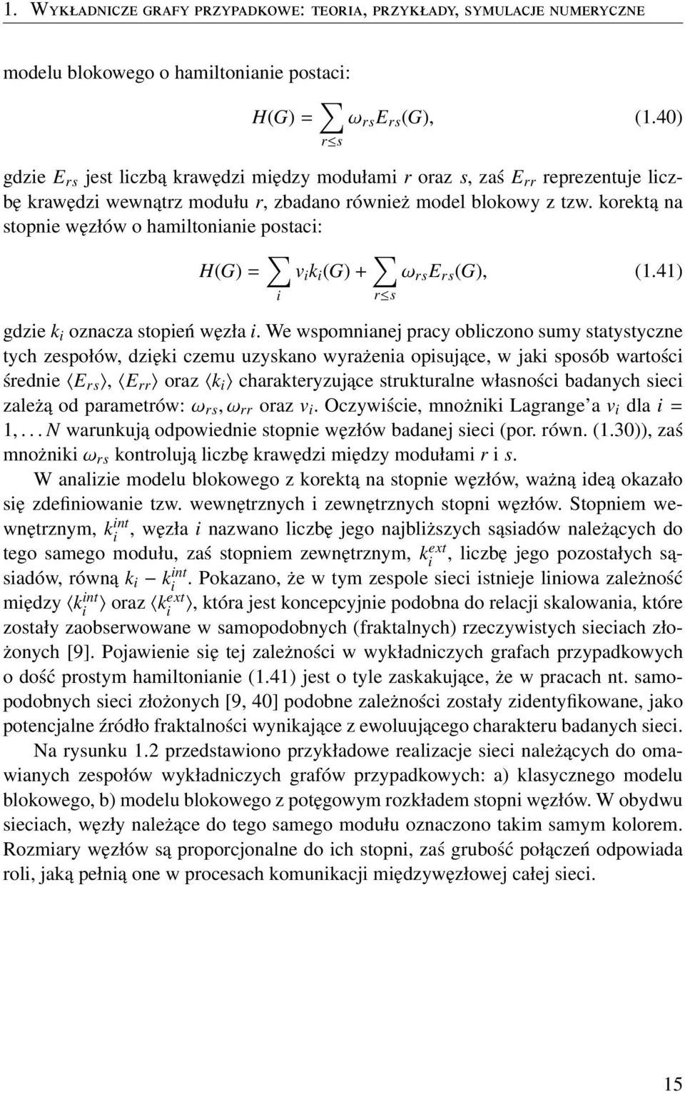 korektą na stopnie węzłów o hamiltonianie postaci: H(G) = v i k i (G) + ω rs E rs (G), (1.41) i gdzie k i oznacza stopień węzła i.
