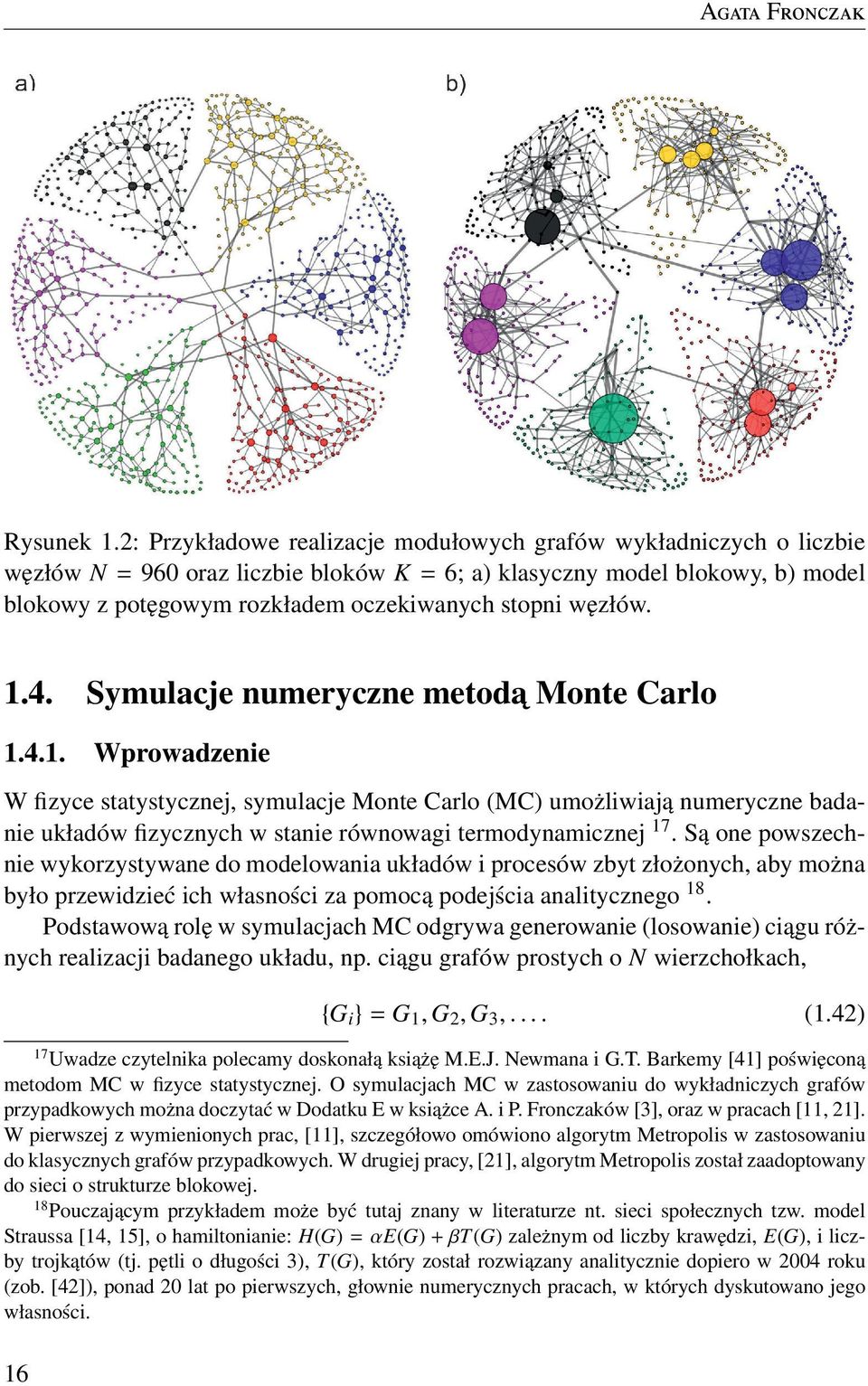 w ezłów. 1.4. Symulacje numeryczne metoda Monte Carlo 1.4.1. Wprowadzenie W fizyce statystycznej, symulacje Monte Carlo (MC) umoz liwiaja numeryczne badanie układów fizycznych w stanie równowagi termodynamicznej 17.