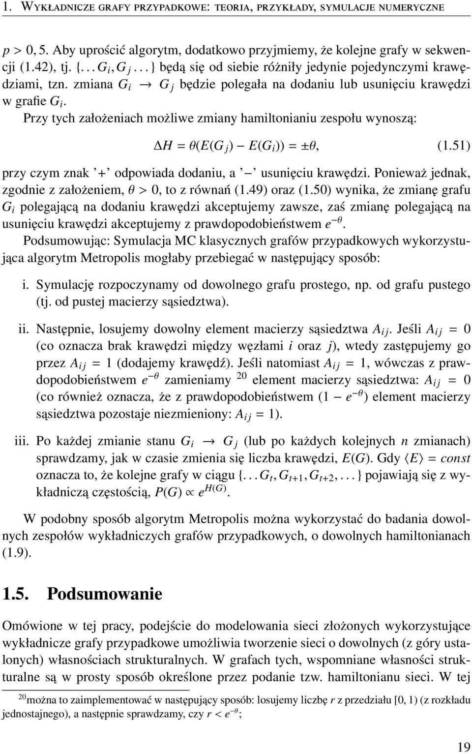 Przy tych założeniach możliwe zmiany hamiltonianiu zespołu wynoszą: H = θ(e(g j ) E(G i )) = ±θ, (1.51) przy czym znak + odpowiada dodaniu, a usunięciu krawędzi.