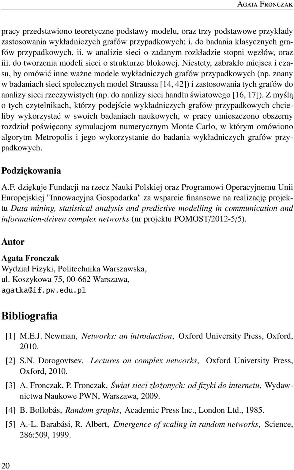 Niestety, zabrakło miejsca i czasu, by omówić inne ważne modele wykładniczych grafów przypadkowych (np.