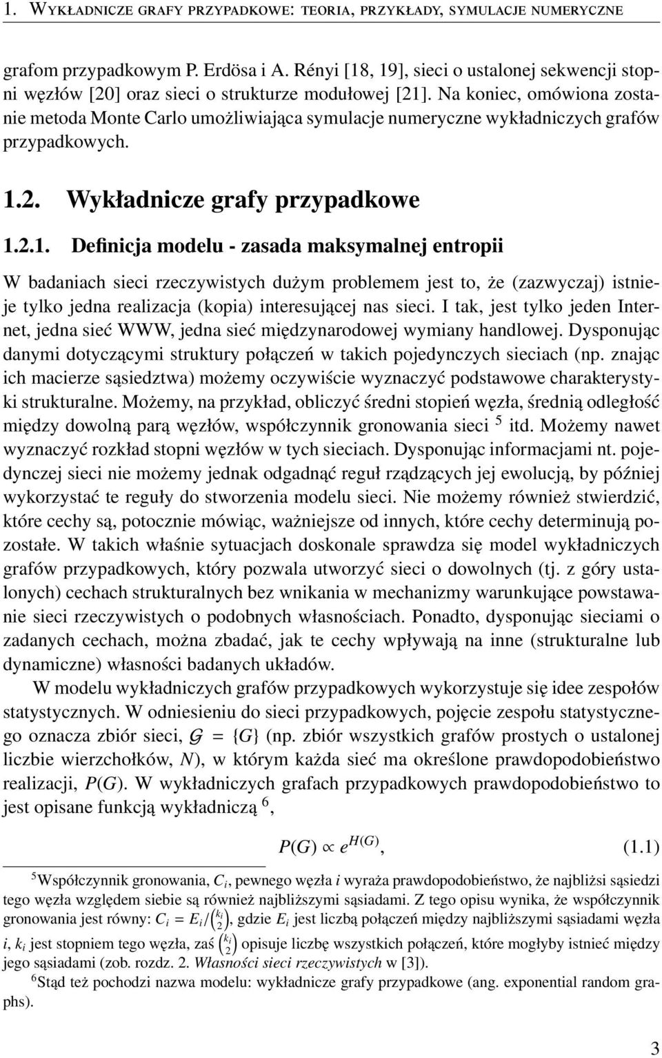 Na koniec, omówiona zostanie metoda Monte Carlo umożliwiająca symulacje numeryczne wykładniczych grafów przypadkowych. 1.