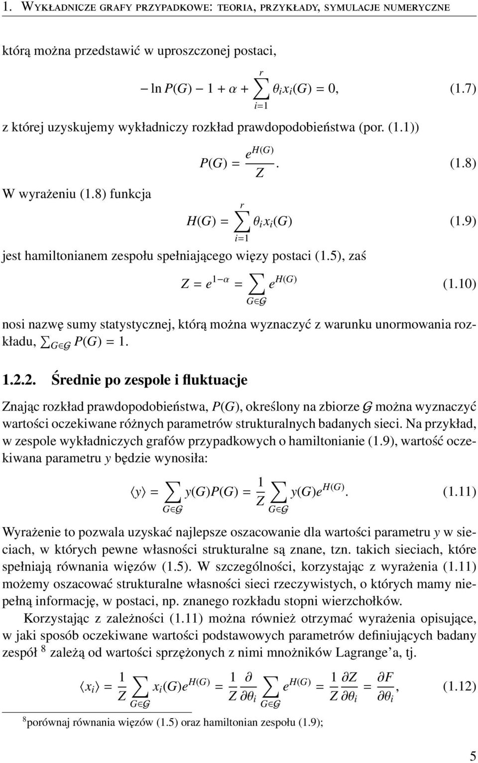 9) i=1 jest hamiltonianem zespołu spełniającego więzy postaci (1.5), zaś Z = e 1 α = e H(G) (1.10) nosi nazwę sumy statystycznej, którą można wyznaczyć z warunku unormowania rozkładu, G G P(G) = 1. 1.2.