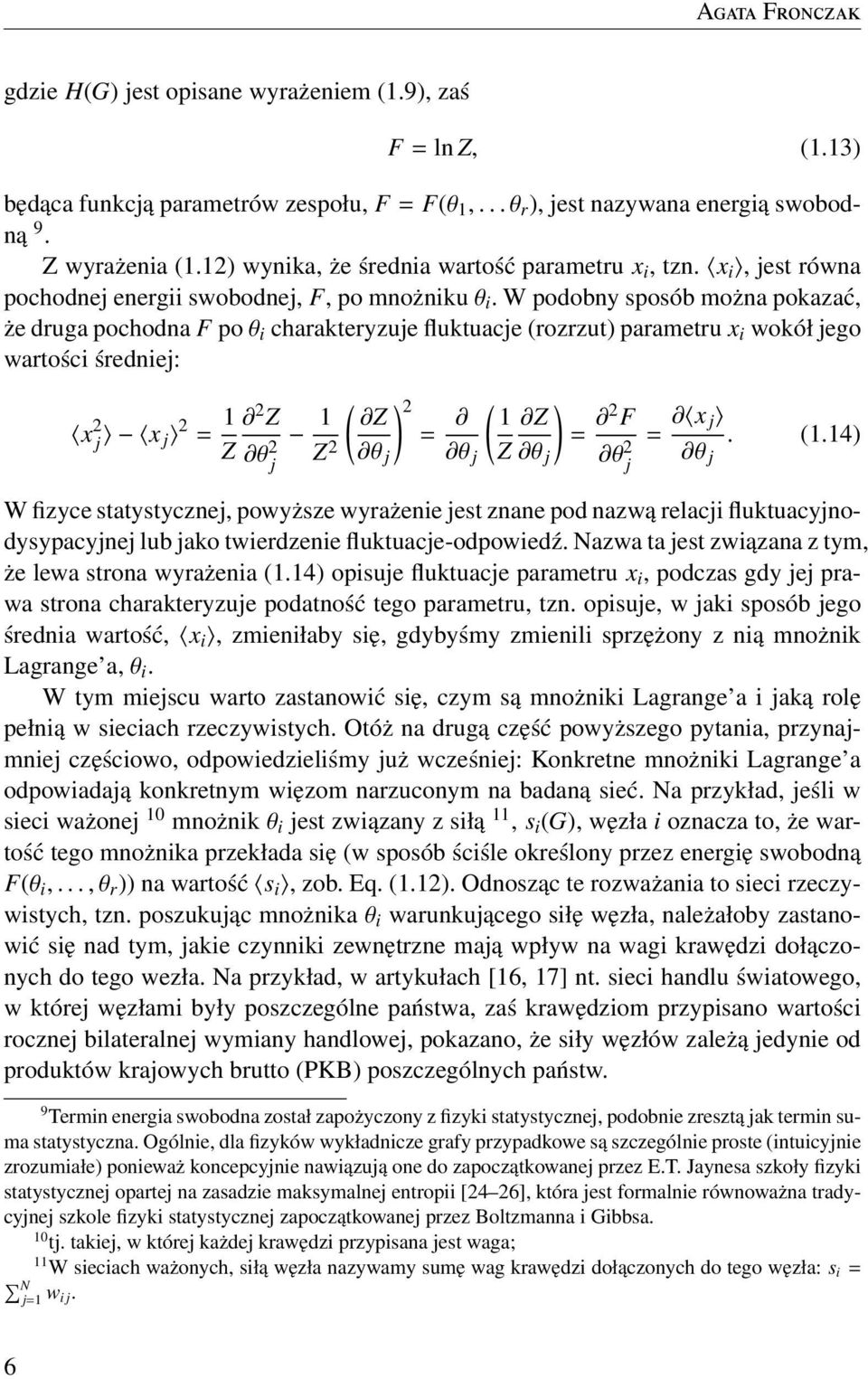 W podobny sposób można pokazać, że druga pochodna F po θ i charakteryzuje fluktuacje (rozrzut) parametru x i wokół jego wartości średniej: x 2 j x j 2 = 1 2 Z Z θ 2 j 1 ( ) 2 Z Z 2 = ( ) 1 Z = 2 F θ