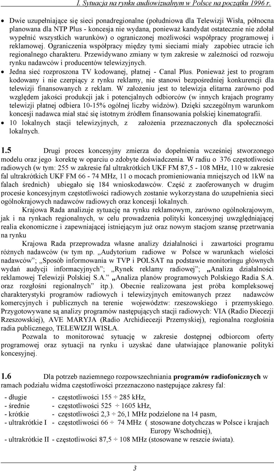 warunków) o ograniczonej możliwości współpracy programowej i reklamowej. Ograniczenia współpracy między tymi sieciami miały zapobiec utracie ich regionalnego charakteru.