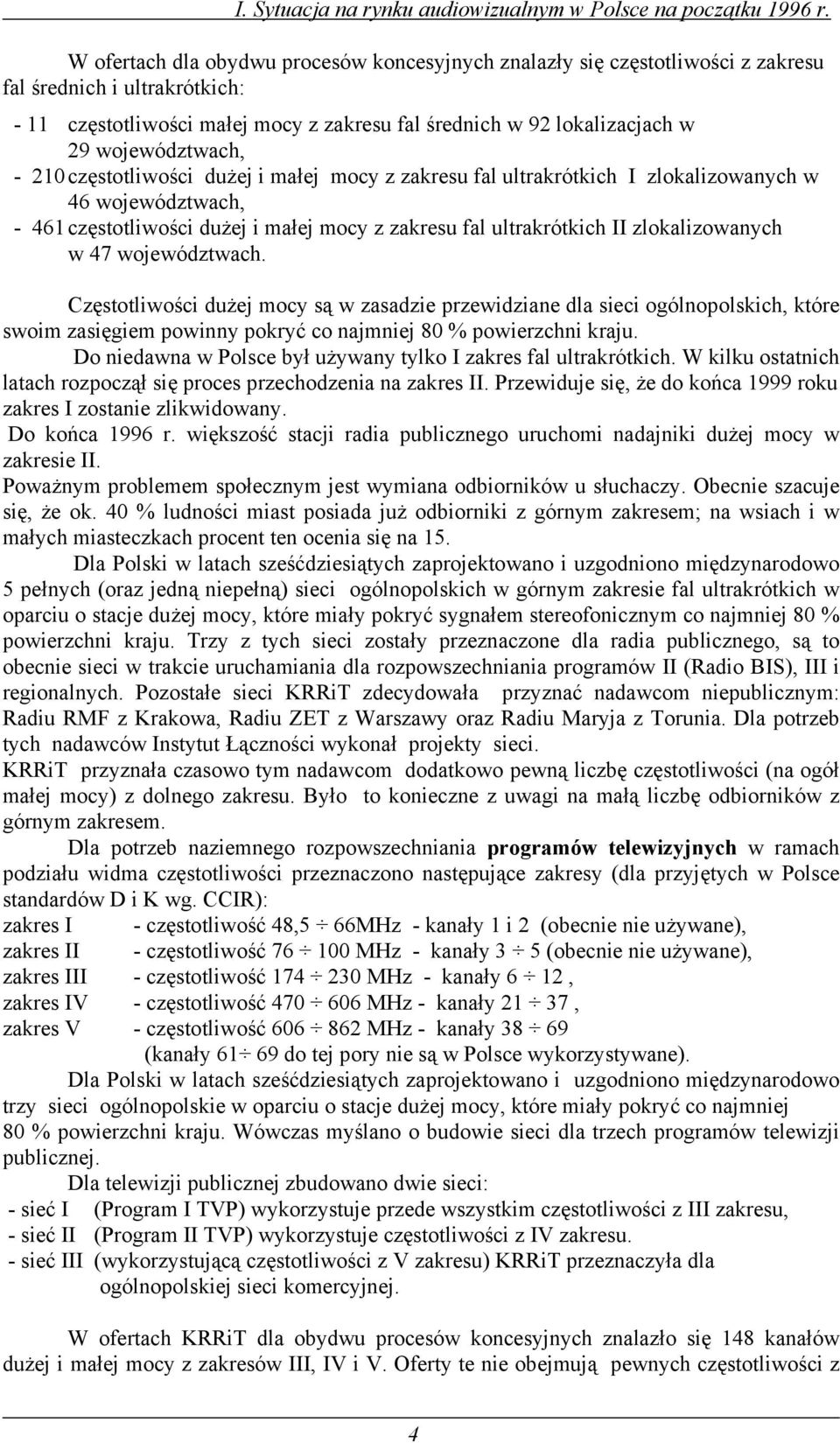 województwach, - 210 częstotliwości dużej i małej mocy z zakresu fal ultrakrótkich I zlokalizowanych w 46 województwach, - 461 częstotliwości dużej i małej mocy z zakresu fal ultrakrótkich II