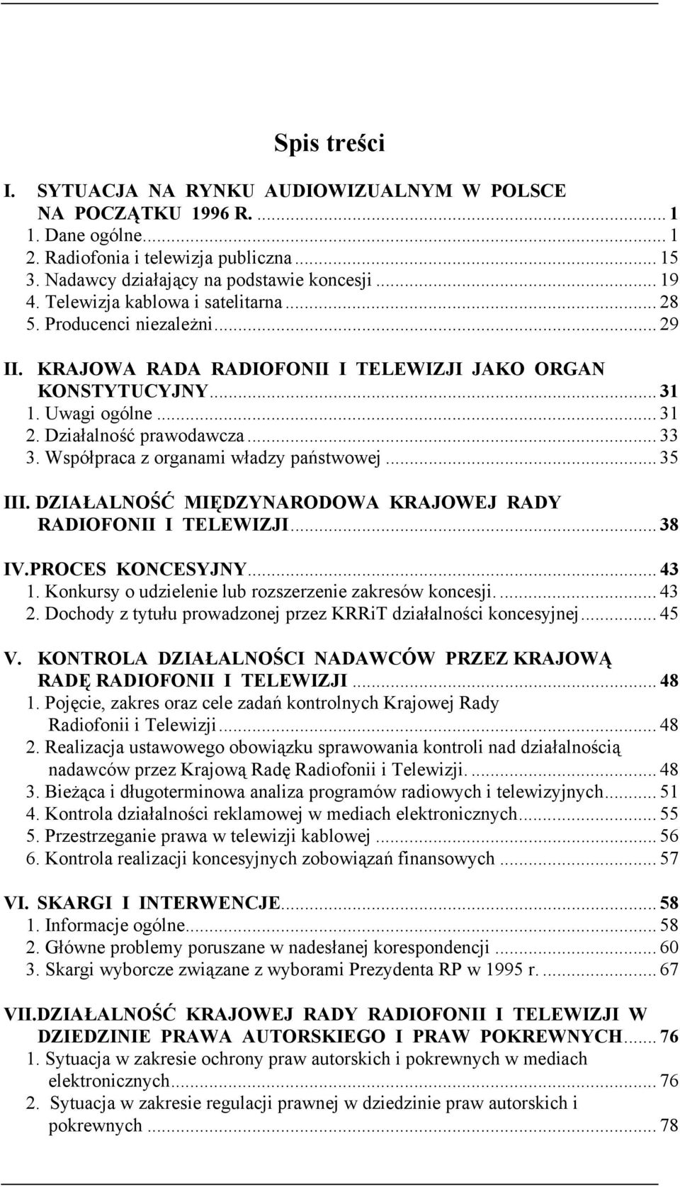 Współpraca z organami władzy państwowej... 35 III. DZIAŁALNOŚĆ MIĘDZYNARODOWA KRAJOWEJ RADY RADIOFONII I TELEWIZJI... 38 IV.PROCES KONCESYJNY... 43 1.