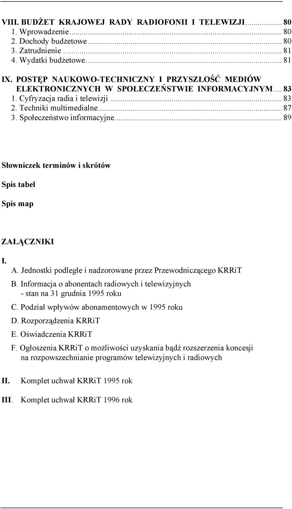 .. 89 Słowniczek terminów i skrótów Spis tabel Spis map ZAŁĄCZNIKI I. II. A. Jednostki podległe i nadzorowane przez Przewodniczącego KRRiT B.