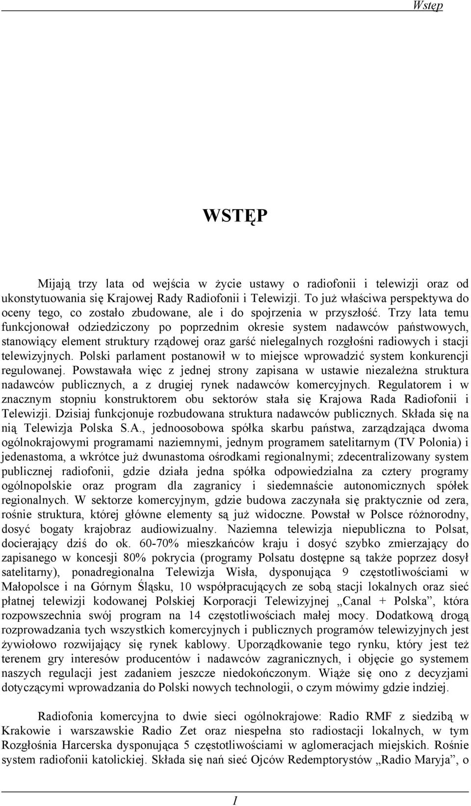 Trzy lata temu funkcjonował odziedziczony po poprzednim okresie system nadawców państwowych, stanowiący element struktury rządowej oraz garść nielegalnych rozgłośni radiowych i stacji telewizyjnych.