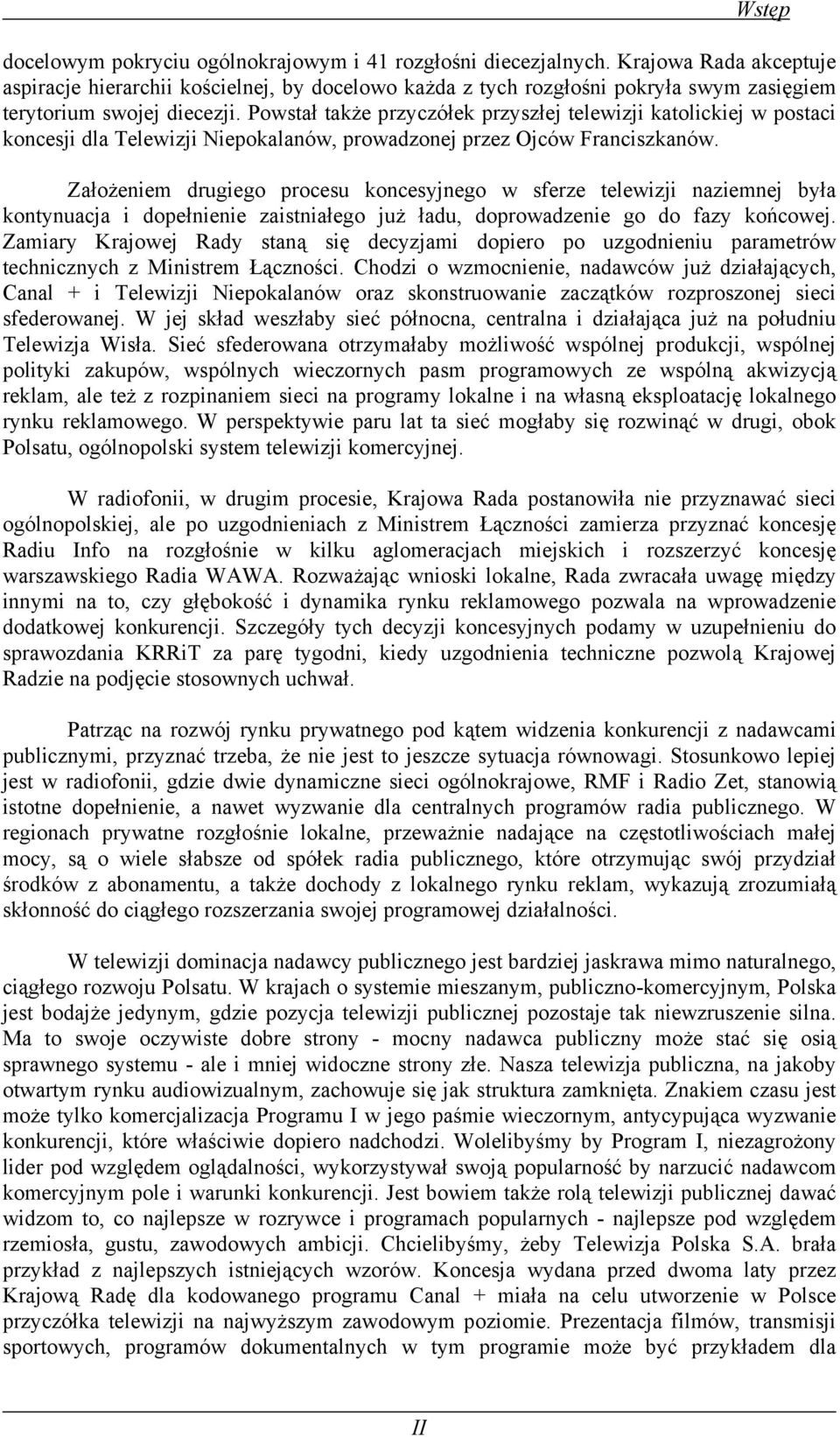 Powstał także przyczółek przyszłej telewizji katolickiej w postaci koncesji dla Telewizji Niepokalanów, prowadzonej przez Ojców Franciszkanów.