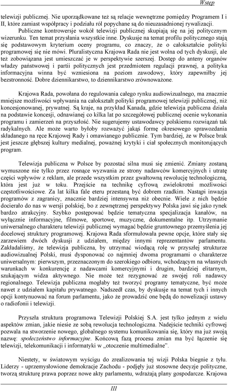Dyskusje na temat profilu politycznego stają się podstawowym kryterium oceny programu, co znaczy, że o całokształcie polityki programowej się nie mówi.