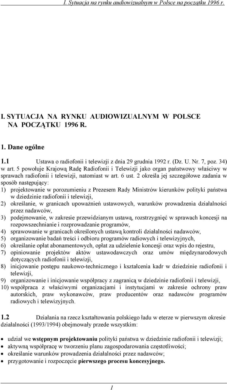 5 powołuje Krajową Radę Radiofonii i Telewizji jako organ państwowy właściwy w sprawach radiofonii i telewizji, natomiast w art. 6 ust.
