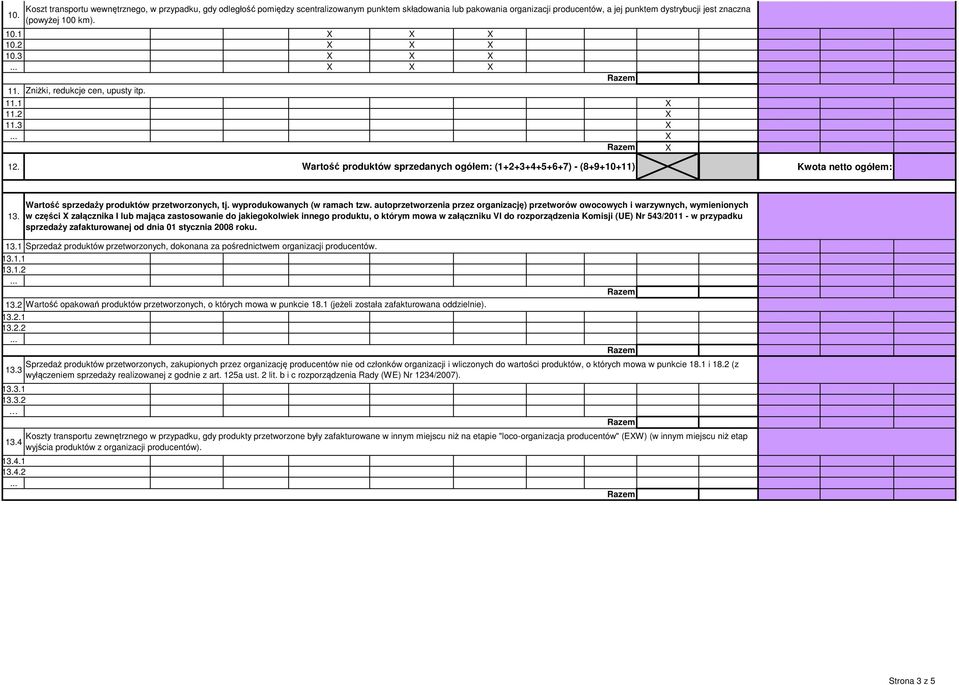 Wartość produktów sprzedanych ogółem: (1+2+3+4+5+6+7) - (8+9+10+11) Kwota netto ogółem: 13. 13.1 Sprzedaż produktów przetworzonych, dokonana za pośrednictwem organizacji producentów. 13.1.1 13.1.2 13.